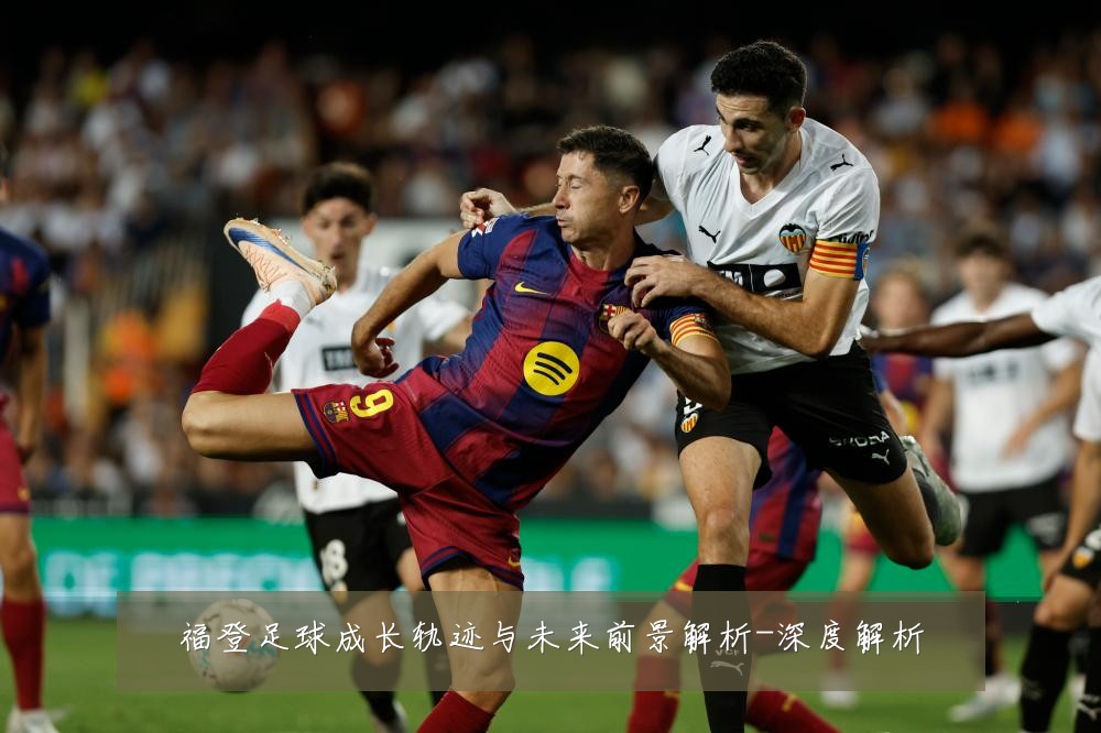 福登足球成长轨迹与未来前景解析-深度解析